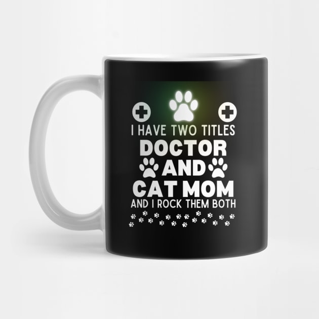 Funny Cat Mom Doctor Lifestyle Saying Gift Idea for Cats Lovers and Owners - I Have Two Titles Doctor and Cat Mom and I Rock Them Both - Humorous Doctor Cat Mom Jokes Quote by KAVA-X